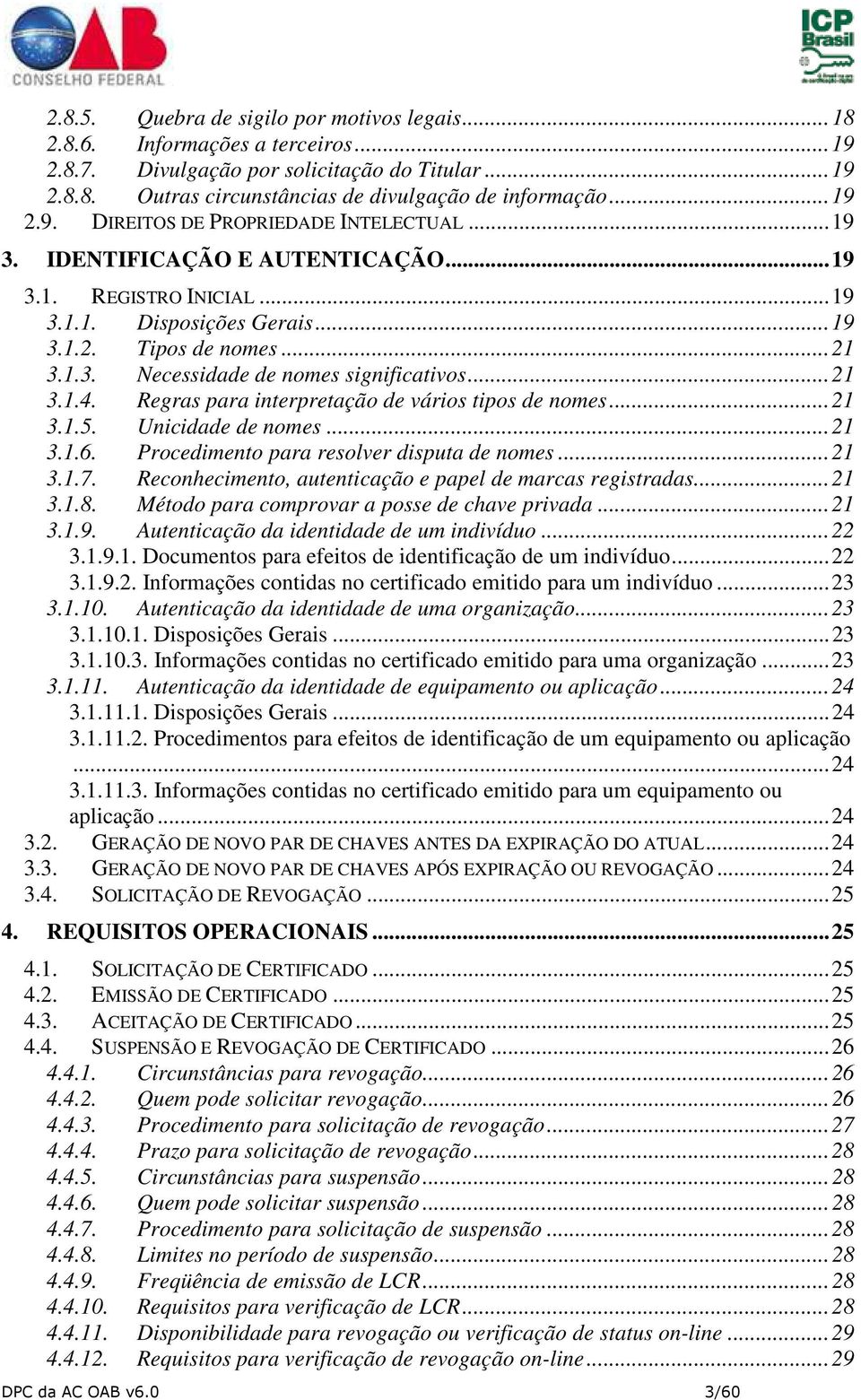 Regras para interpretação de vários tipos de nomes... 21 3.1.5. Unicidade de nomes... 21 3.1.6. Procedimento para resolver disputa de nomes... 21 3.1.7.