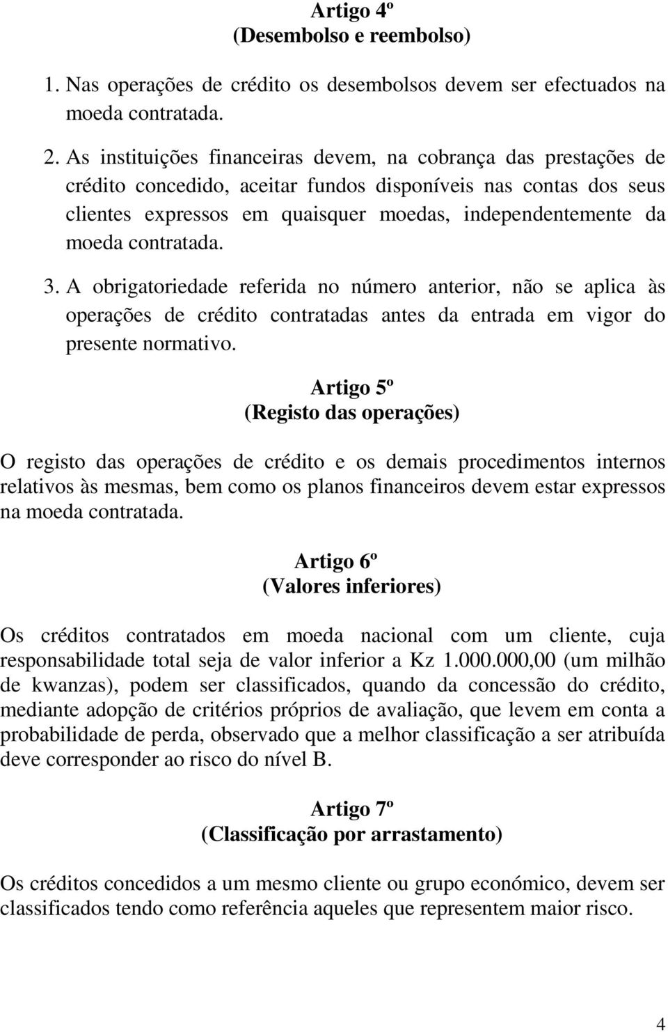 contratada. 3. A obrigatoriedade referida no número anterior, não se aplica às operações de crédito contratadas antes da entrada em vigor do presente normativo.