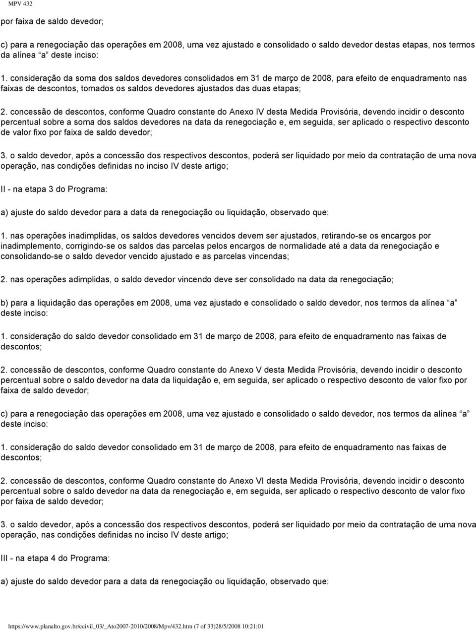 concessão de descontos, conforme Quadro constante do Anexo IV desta Medida Provisória, devendo incidir o desconto percentual sobre a soma dos saldos devedores na data da renegociação e, em seguida,