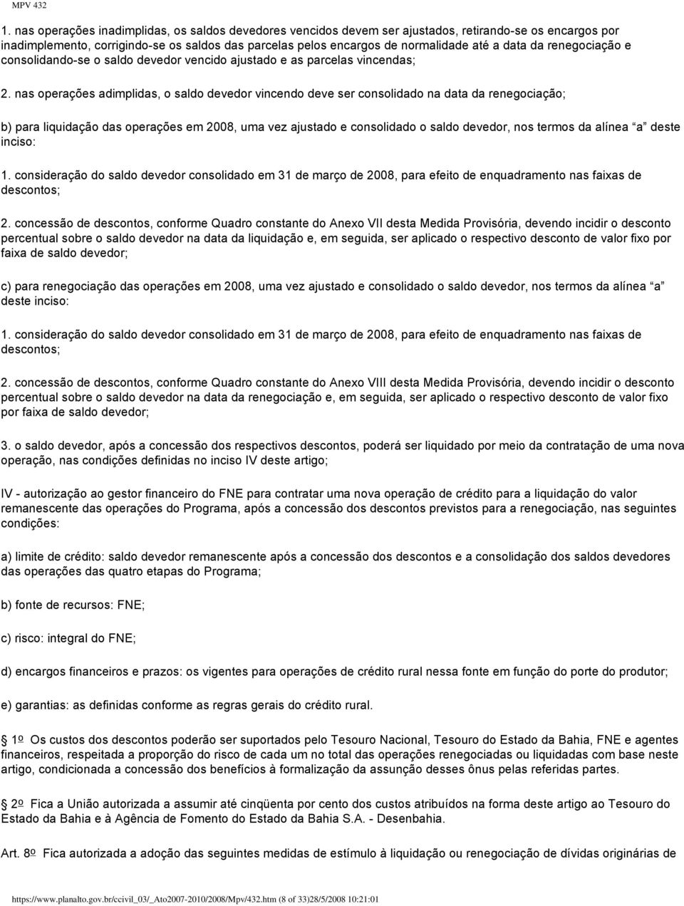 nas operações adimplidas, o saldo devedor vincendo deve ser consolidado na data da renegociação; b) para liquidação das operações em 2008, uma vez ajustado e consolidado o saldo devedor, nos termos