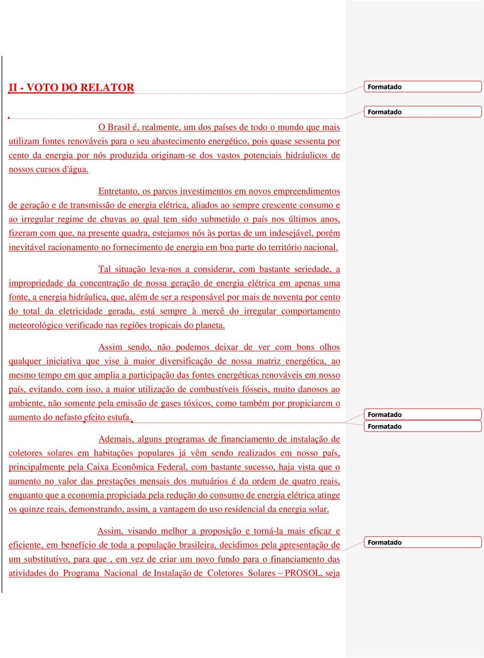 Entretanto, os parcos investimentos em novos empreendimentos de geração e de transmissão de energia elétrica, aliados ao sempre crescente consumo e ao irregular regime de chuvas ao qual tem sido