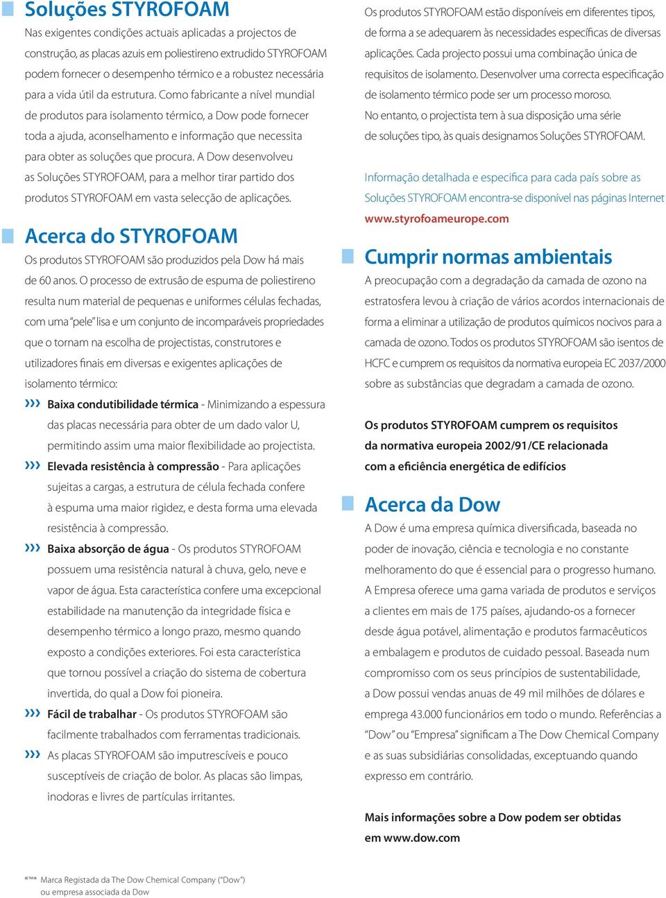 Como fabricante a nível mundial de produtos para isolamento térmico, a Dow pode fornecer toda a ajuda, aconselhamento e informação que necessita para obter as soluções que procura.