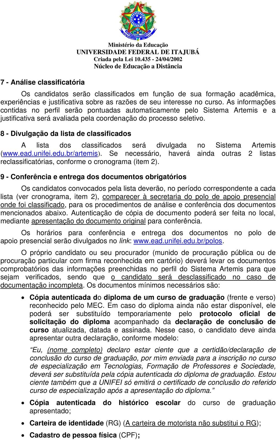8 - Divulgação da lista de classificados A lista dos classificados será divulgada no Sistema Artemis (www.ead.unifei.edu.br/artemis).