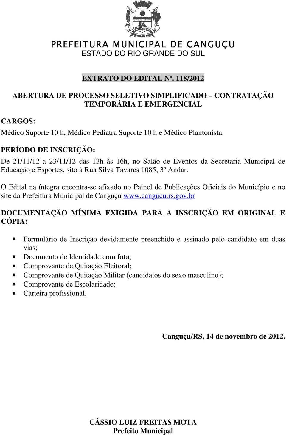 O Edital na íntegra encontra-se afixado no Painel de Publicações Oficiais do Município e no site da Prefeitura Municipal de Canguçu www.cangucu.rs.gov.