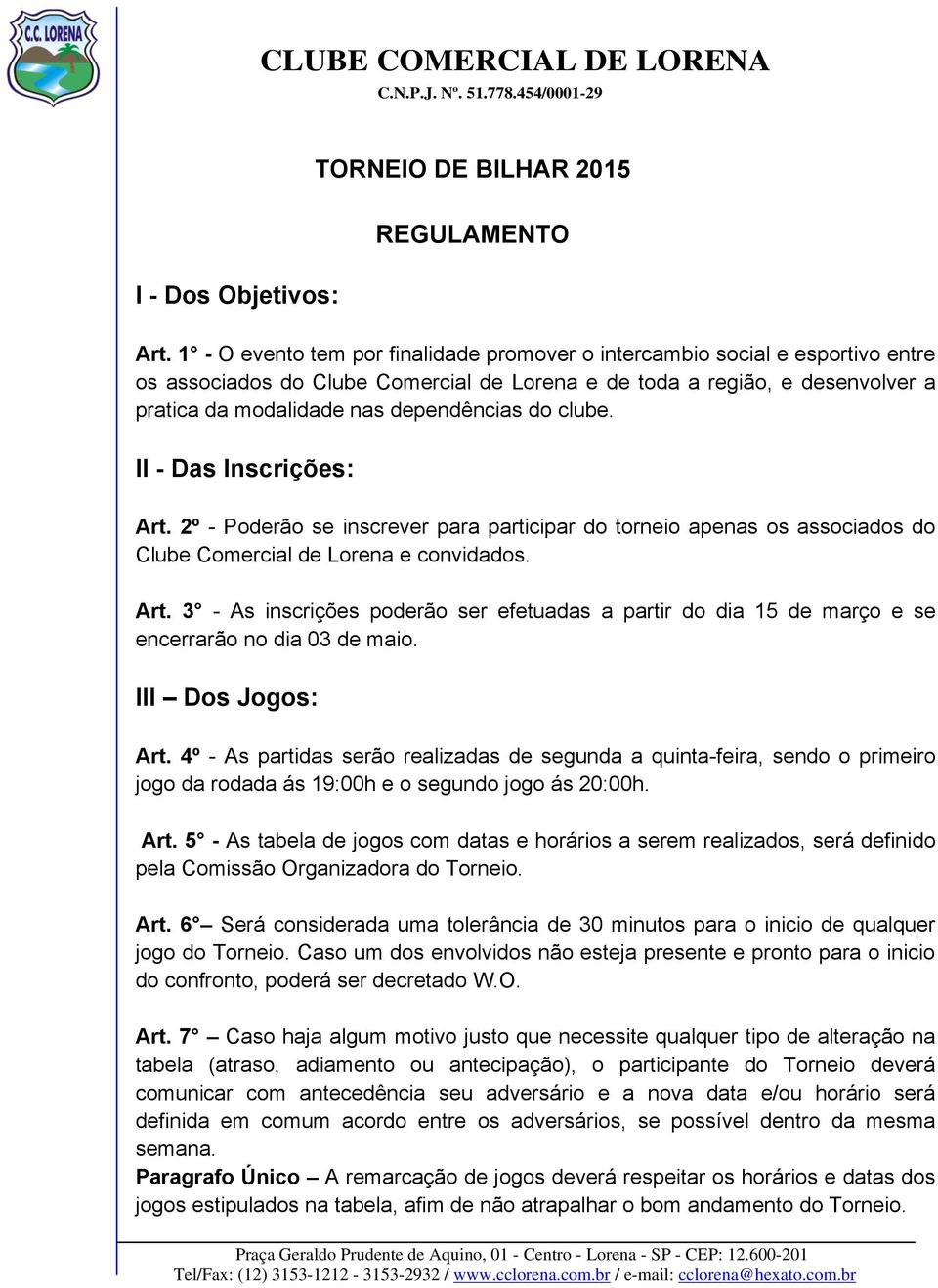 do clube. II - Das Inscrições: Art. 2º - Poderão se inscrever para participar do torneio apenas os associados do Clube Comercial de Lorena e convidados. Art. 3 - As inscrições poderão ser efetuadas a partir do dia 15 de março e se encerrarão no dia 03 de maio.