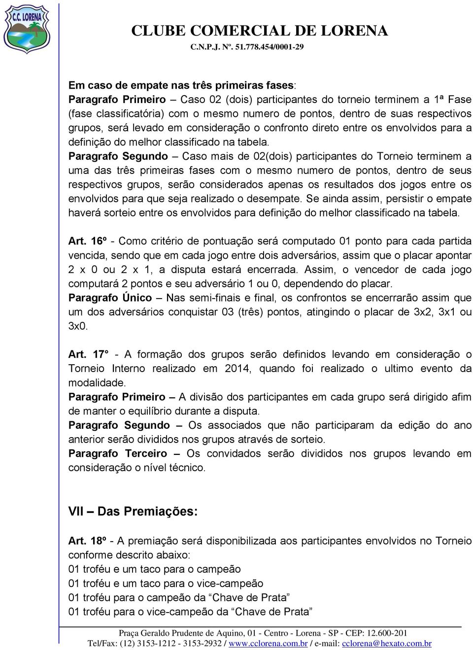 Paragrafo Segundo Caso mais de 02(dois) participantes do Torneio terminem a uma das três primeiras fases com o mesmo numero de pontos, dentro de seus respectivos grupos, serão considerados apenas os