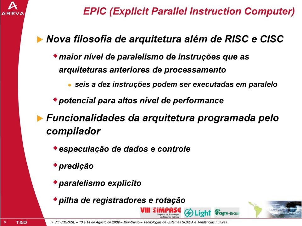 executadas em paralelo potencial para altos nível de performance Funcionalidades da arquitetura programada