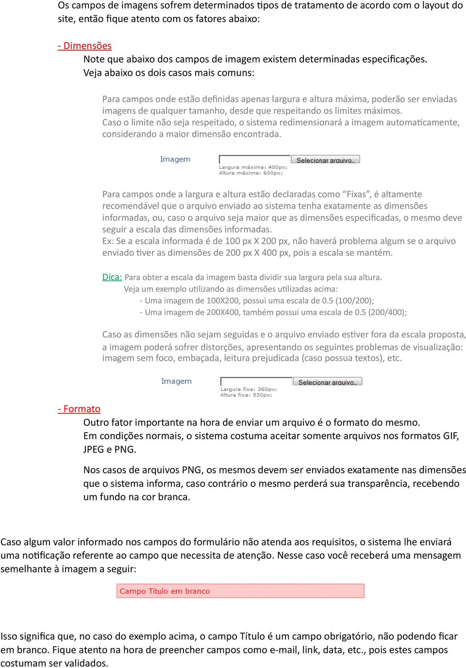 Veja abaixo os dois casos mais comuns: Para campos onde estão definidas apenas largura e altura máxima, poderão ser enviadas imagens de qualquer tamanho, desde que respeitando os limites máximos.