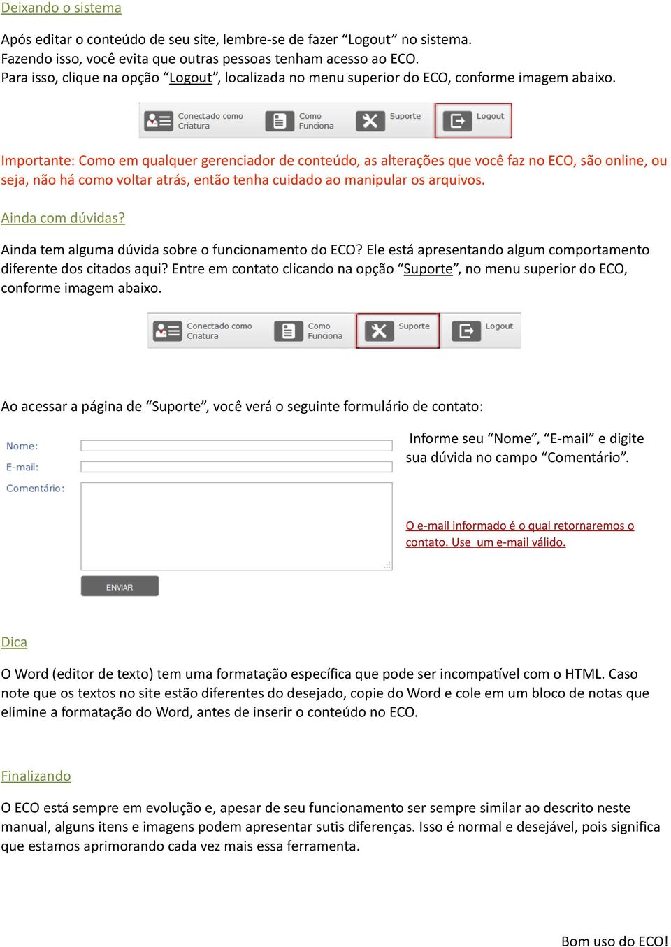 Importante: Como em qualquer gerenciador de conteúdo, as alterações que você faz no ECO, são online, ou seja, não há como voltar atrás, então tenha cuidado ao manipular os arquivos. Ainda com dúvidas?