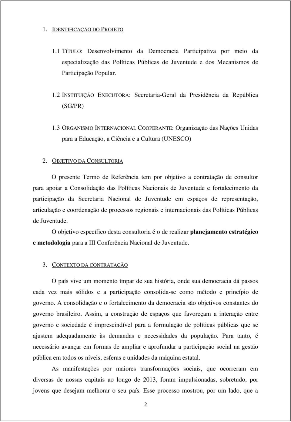 OBJETIVO DA CONSULTORIA O presente Termo de Referência tem por objetivo a contratação de consultor para apoiar a Consolidação das Políticas Nacionais de Juventude e fortalecimento da participação da