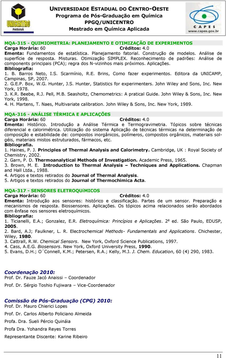 Editora da UNICAMP, Campinas, SP, 2007. 2. G.E.P. Box, W.G. Hunter, J.S. Hunter, Statistics for experimenters. John Wiley and Sons, Inc. New York, 1978. 3. K.R. Beebe, R.J. Pell, M.B. Seasholtz, Chemometrics: A pratical Guide.