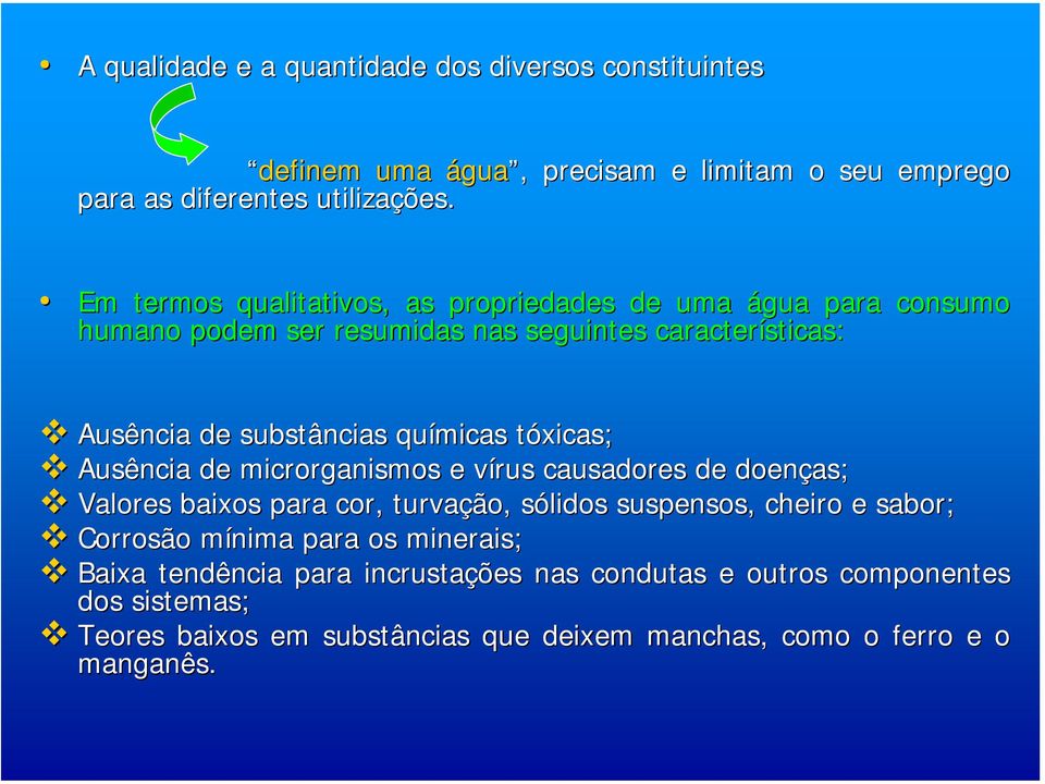 tóxicas; Ausência de microrganismos e vírus causadores de doenças; Valores baixos para cor, turvação, sólidos suspensos, cheiro e sabor; s Corrosão mínima