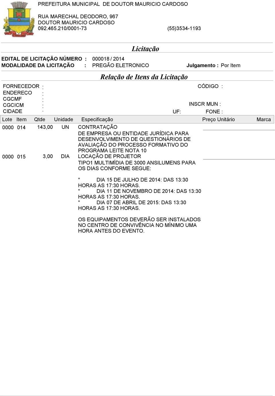 NOTA 10 LOCAÇÃO DE PROJETOR TIPO1 MULTIMÍDIA DE 3000 ANSILUMENS PARA OS DIAS CONFORME SEGUE: " DIA