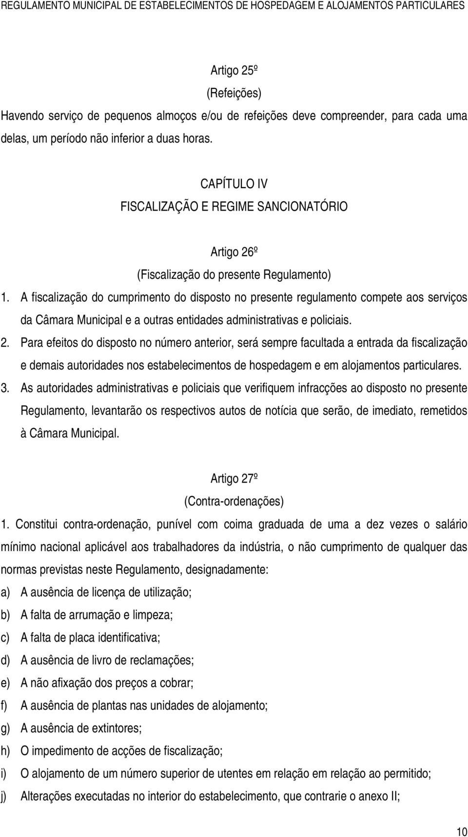 A fiscalização do cumprimento do disposto no presente regulamento compete aos serviços da Câmara Municipal e a outras entidades administrativas e policiais. 2.