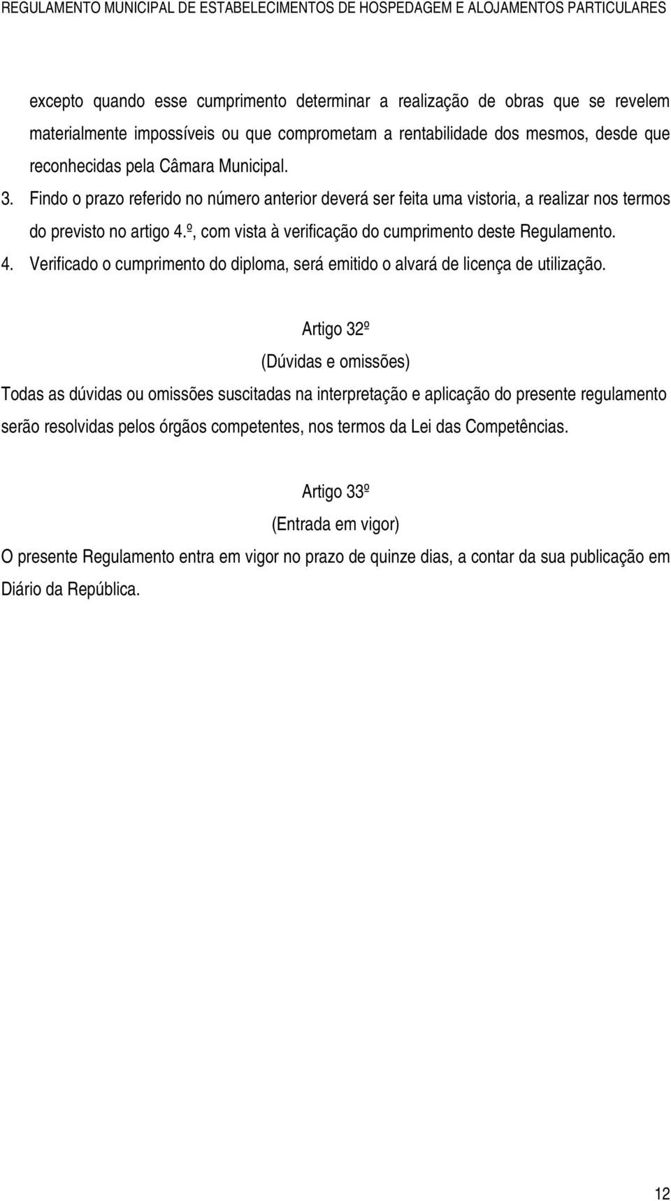 º, com vista à verificação do cumprimento deste Regulamento. 4. Verificado o cumprimento do diploma, será emitido o alvará de licença de utilização.