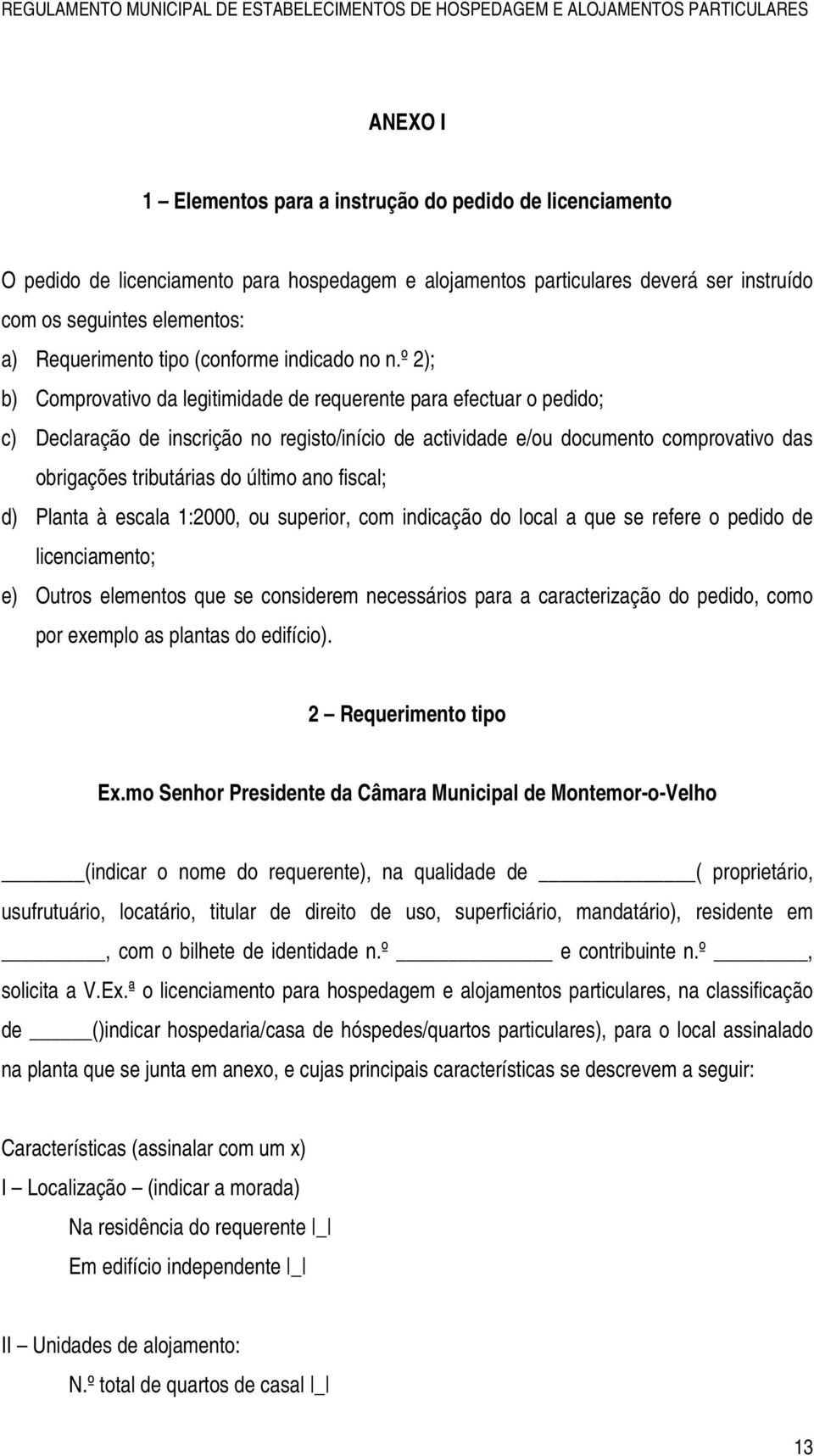 º 2); b) Comprovativo da legitimidade de requerente para efectuar o pedido; c) Declaração de inscrição no registo/início de actividade e/ou documento comprovativo das obrigações tributárias do último