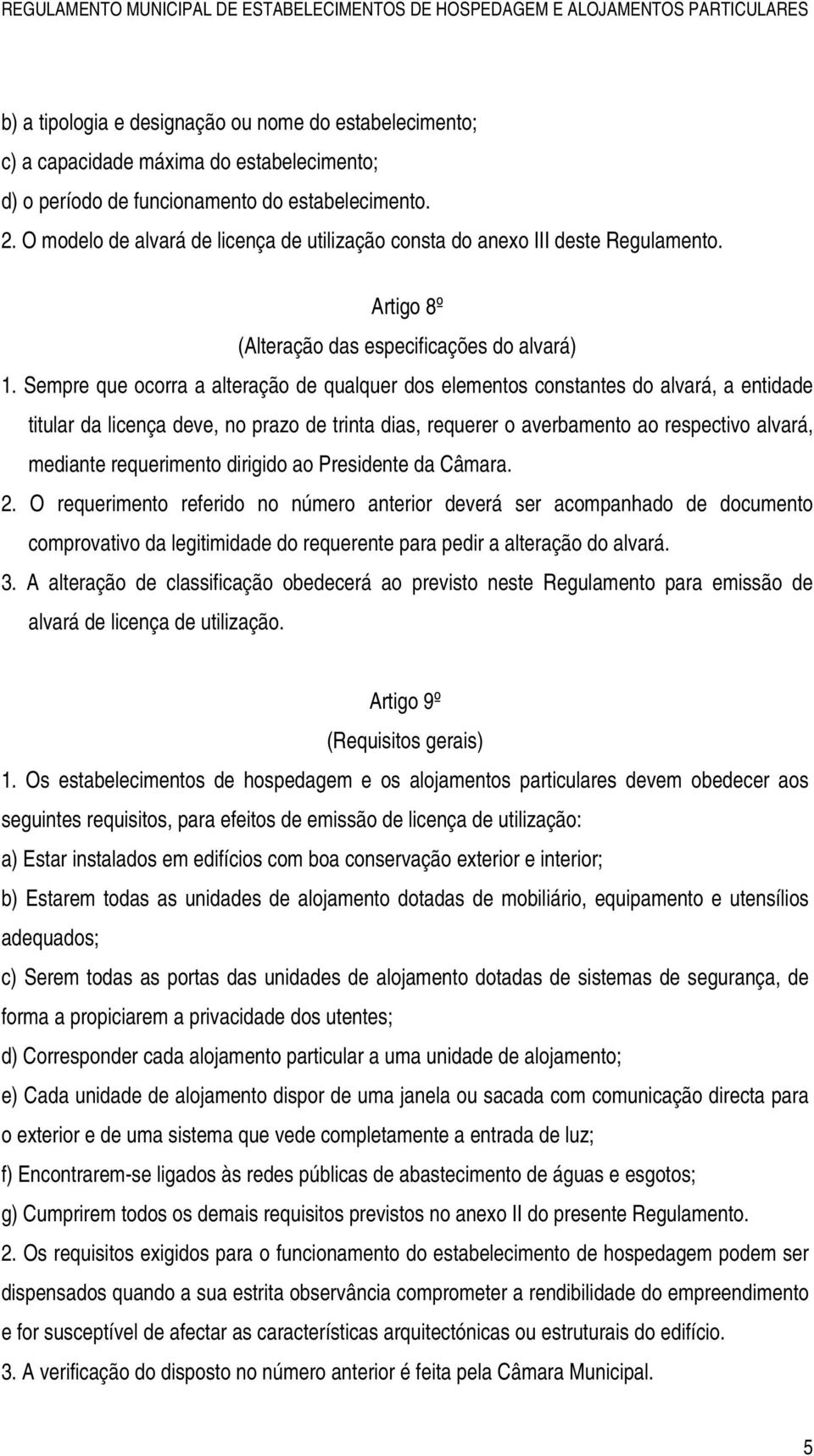 Sempre que ocorra a alteração de qualquer dos elementos constantes do alvará, a entidade titular da licença deve, no prazo de trinta dias, requerer o averbamento ao respectivo alvará, mediante