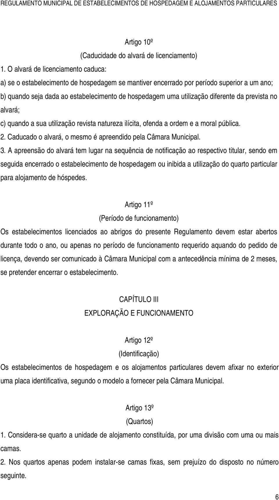 diferente da prevista no alvará; c) quando a sua utilização revista natureza ilícita, ofenda a ordem e a moral pública. 2. Caducado o alvará, o mesmo é apreendido pela Câmara Municipal. 3.