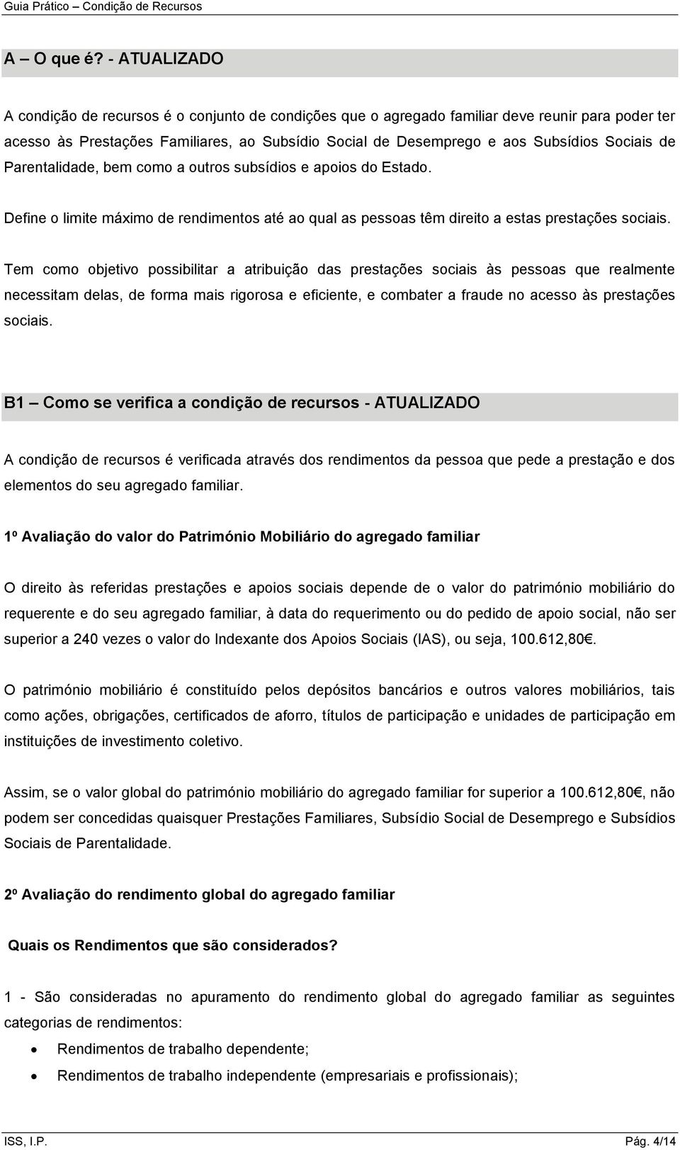 Sociais de Parentalidade, bem como a outros subsídios e apoios do Estado. Define o limite máximo de rendimentos até ao qual as pessoas têm direito a estas prestações sociais.