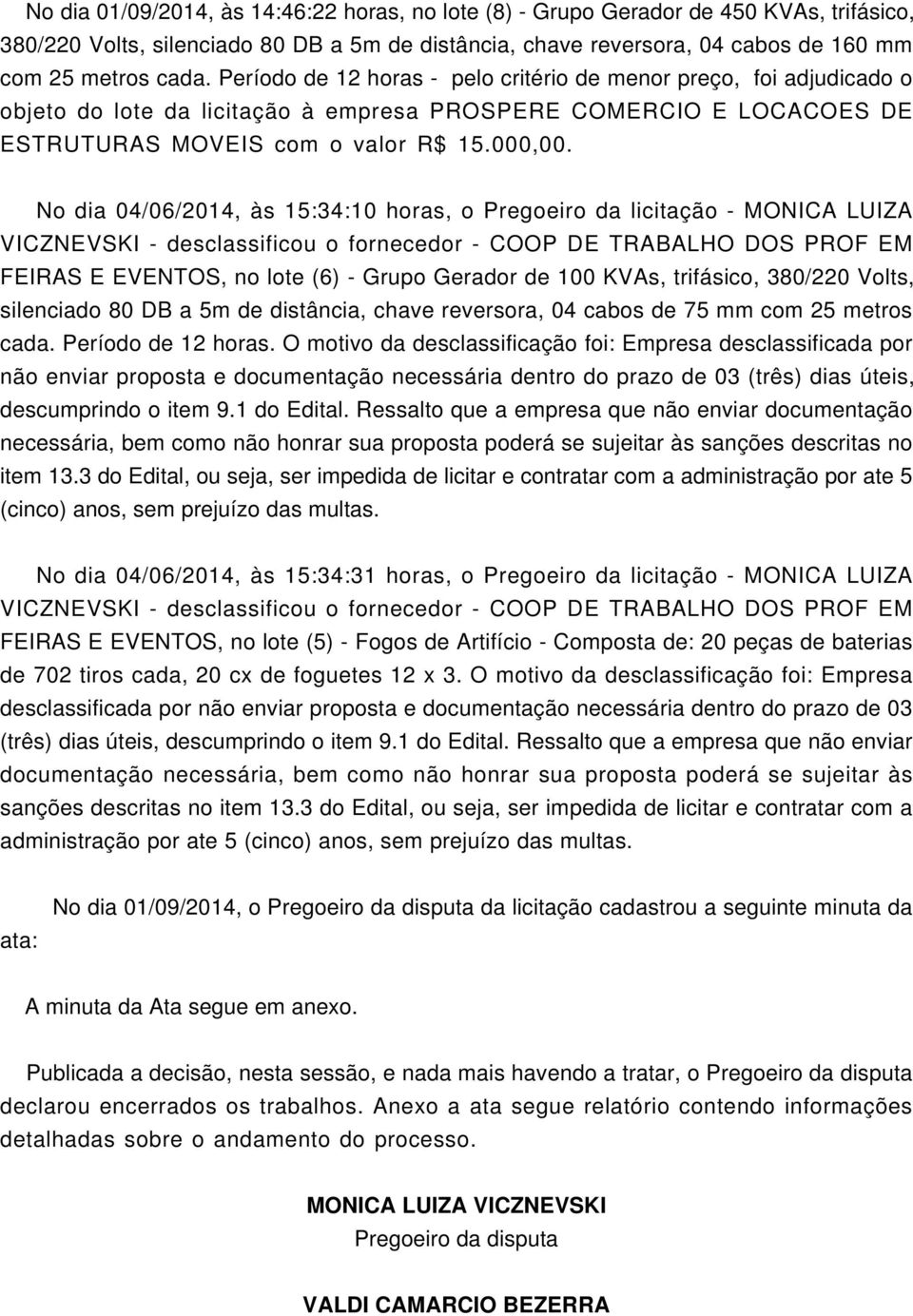 No dia 04/06/2014, às 15:34:10 horas, o Pregoeiro da licitação - MONICA LUIZA VICZNEVSKI - desclassificou o fornecedor - COOP DE TRABALHO DOS PROF EM FEIRAS E, no lote (6) - Grupo Gerador de 100