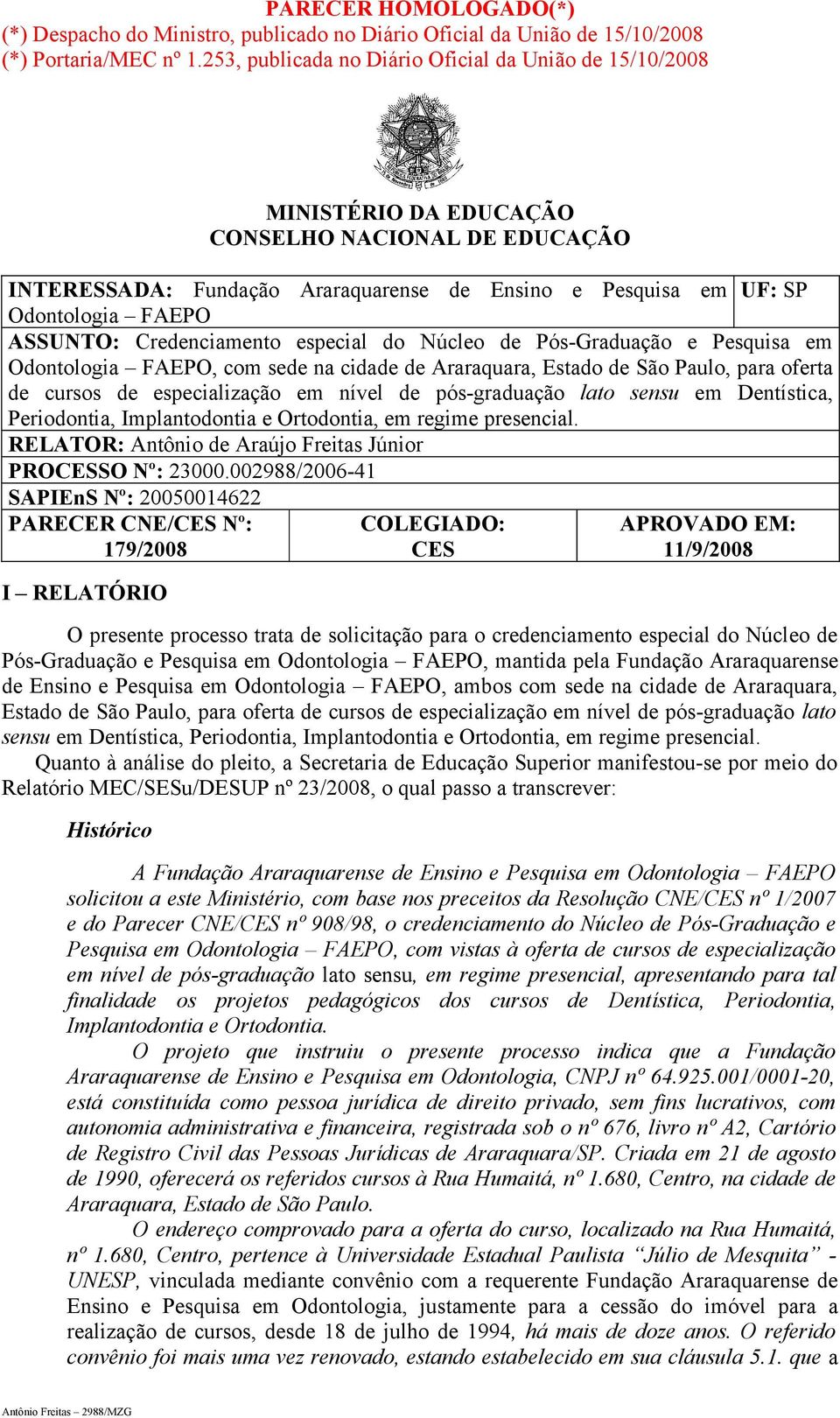 ASSUNTO: Credenciamento especial do Núcleo de Pós-Graduação e Pesquisa em Odontologia FAEPO, com sede na cidade de Araraquara, Estado de São Paulo, para oferta de cursos de especialização em nível de