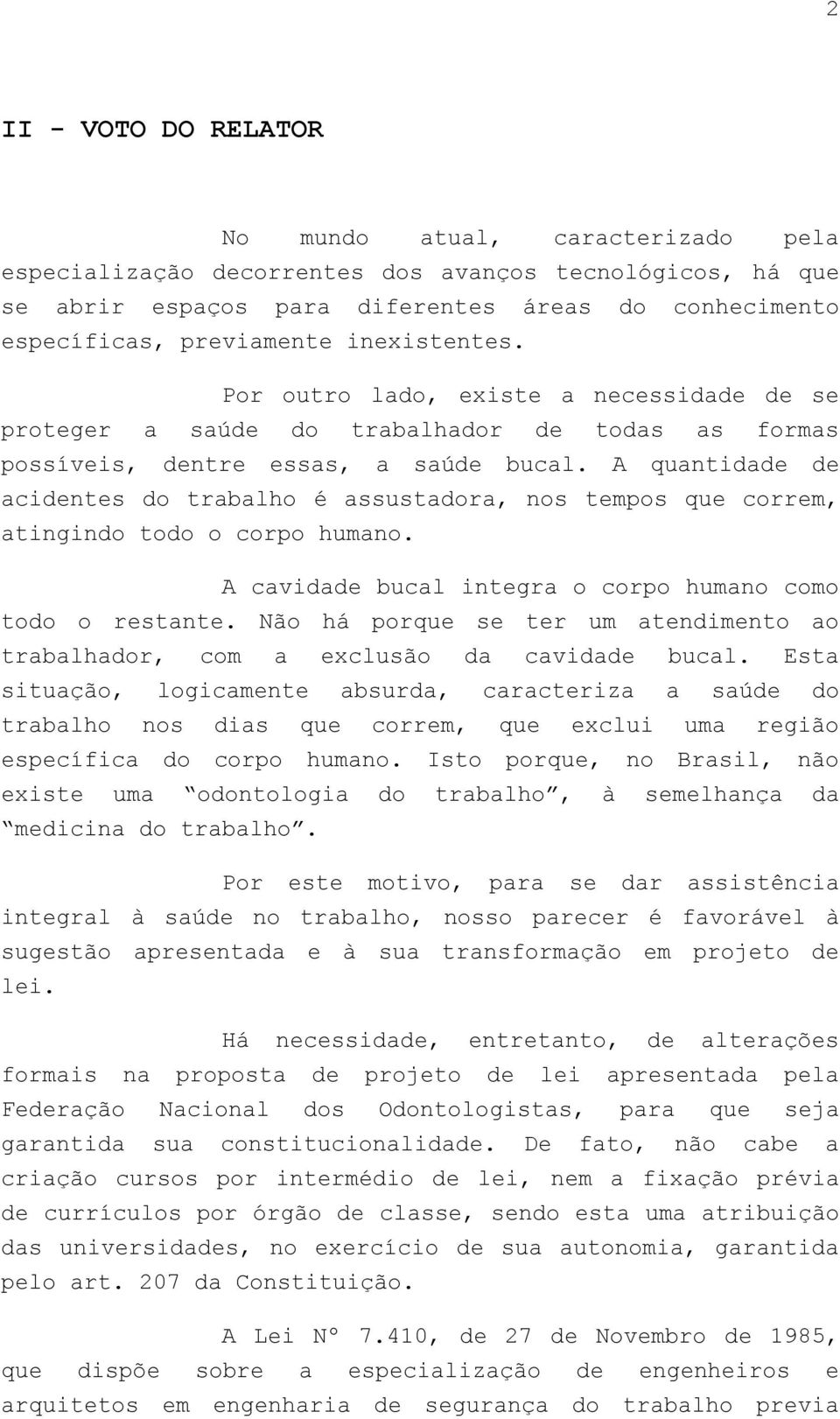 A quantidade de acidentes do trabalho é assustadora, nos tempos que correm, atingindo todo o corpo humano. A cavidade bucal integra o corpo humano como todo o restante.