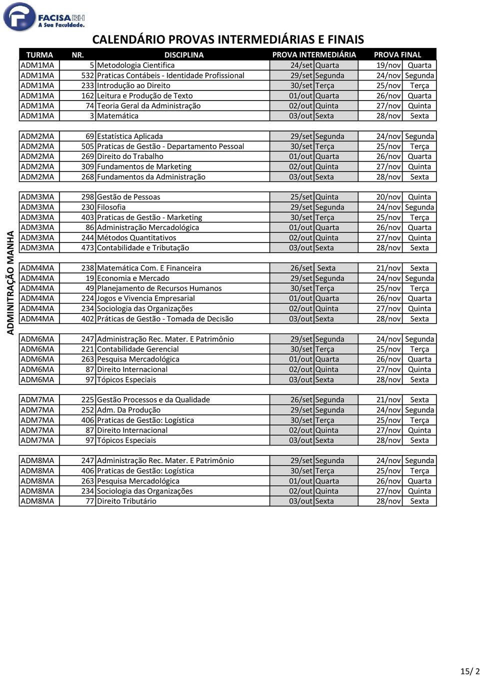 Quinta ADM1MA 3 Matemática 03/out Sexta 28/nov Sexta ADM2MA 69 Estatística Aplicada 29/set Segunda 24/nov Segunda ADM2MA 505 Praticas de Gestão - Departamento Pessoal 30/set Terça 25/nov Terça ADM2MA