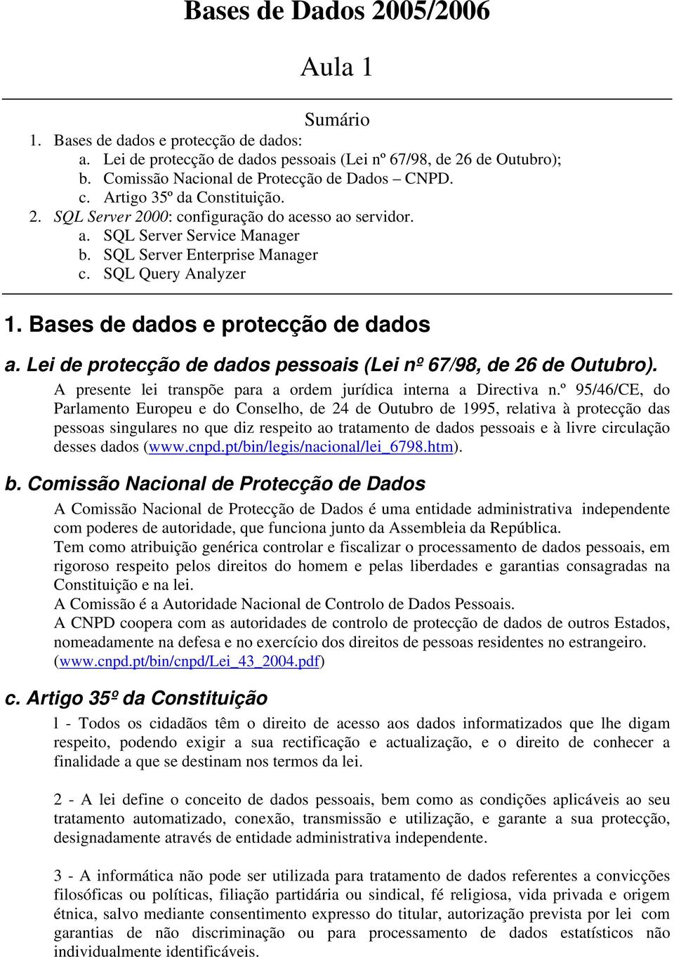 Bases de dados e protecção de dados a. Lei de protecção de dados pessoais (Lei nº 67/98, de 26 de Outubro). A presente lei transpõe para a ordem jurídica interna a Directiva n.