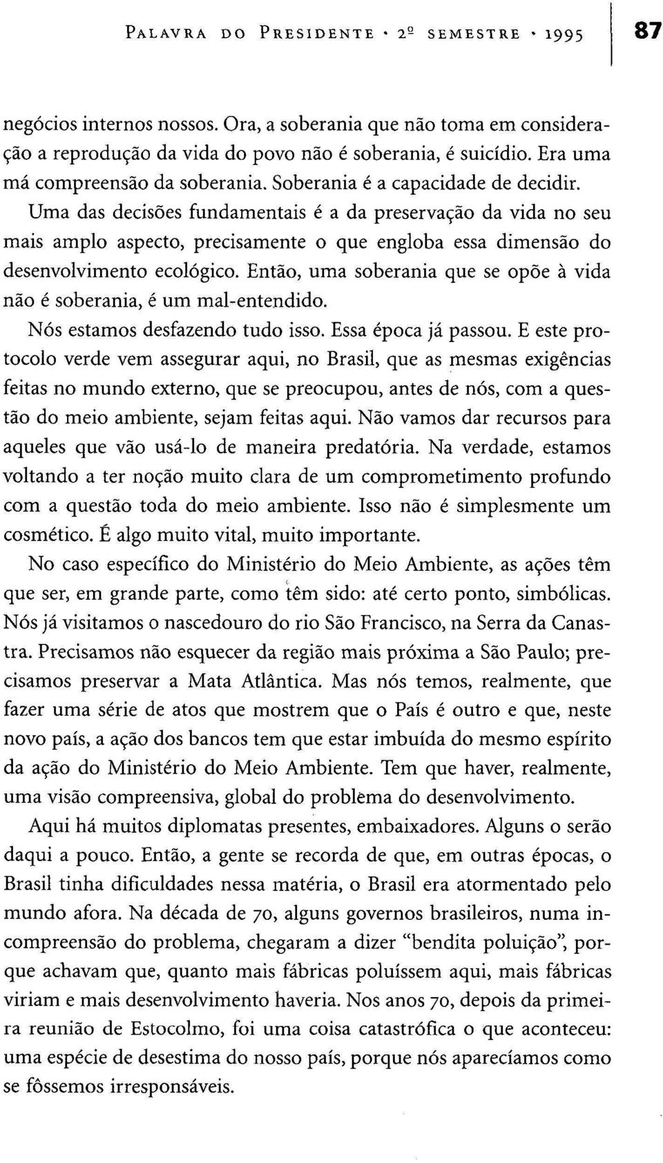 Uma das decisões fundamentais é a da preservação da vida no seu mais amplo aspecto, precisamente o que engloba essa dimensão do desenvolvimento ecológico.