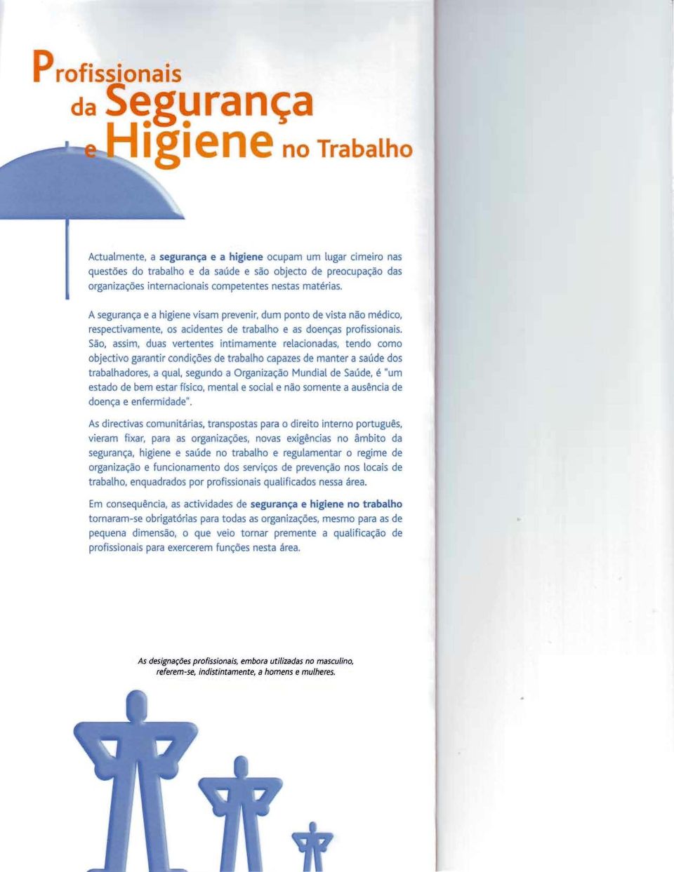 nestas matérias. A segurança e a higiene visam prevenir, dum ponto de vista não médico, respectivamente, os acidentes de trabalho e as doenças profissionais.