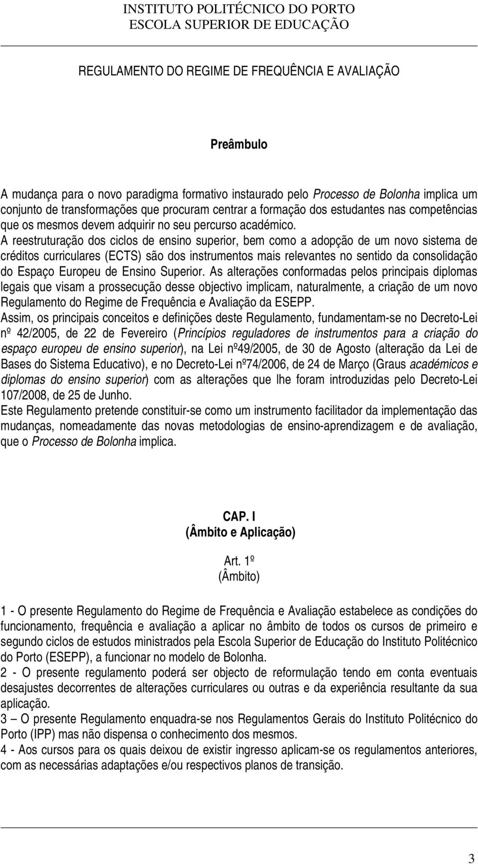 A reestruturação dos ciclos de ensino superior, bem como a adopção de um novo sistema de créditos curriculares (ECTS) são dos instrumentos mais relevantes no sentido da consolidação do Espaço Europeu