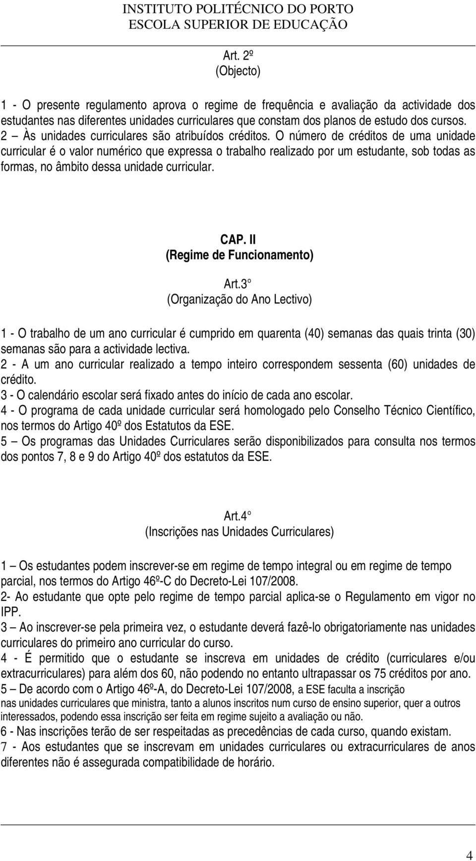 O número de créditos de uma unidade curricular é o valor numérico que expressa o trabalho realizado por um estudante, sob todas as formas, no âmbito dessa unidade curricular. CAP.