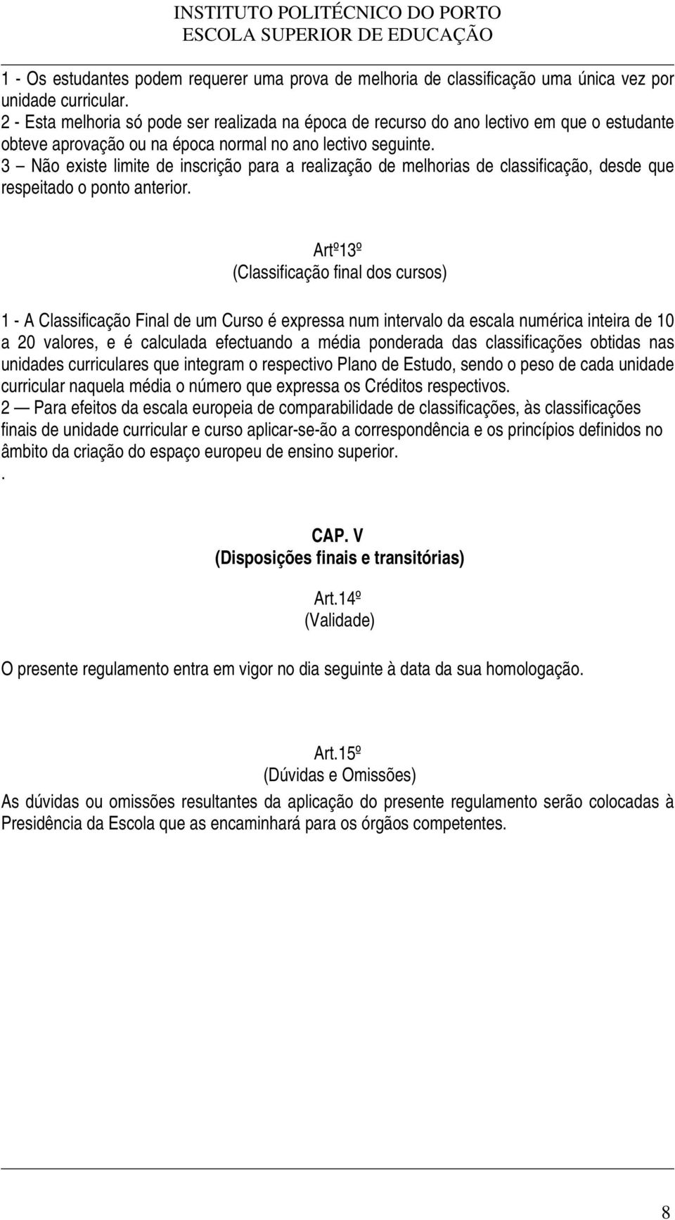 3 Não existe limite de inscrição para a realização de melhorias de classificação, desde que respeitado o ponto anterior.