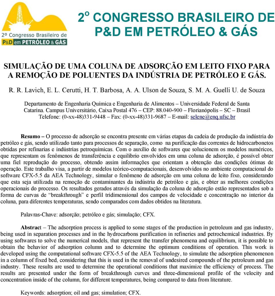 Campus Universitário, Caixa Postal 476 CEP: 88.040-900 Florianópolis SC Brasil Telefone: (0-xx-48)33-9448 Fax: (0-xx-48)33-9687 E-mail: selene@enq.ufsc.