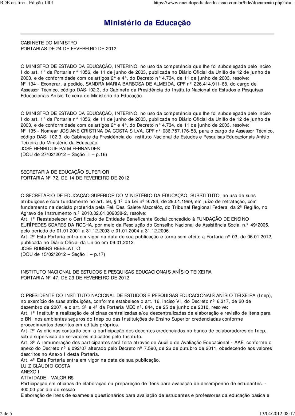 734, de 11 de junho de 2003, resolve: Nº 134 - Exonerar, a pedido, SANDRA MARIA BARBOSA DE ALMEIDA, CPF nº 226.414.911-68, do cargo de Assessor Técnico, código DAS-102.