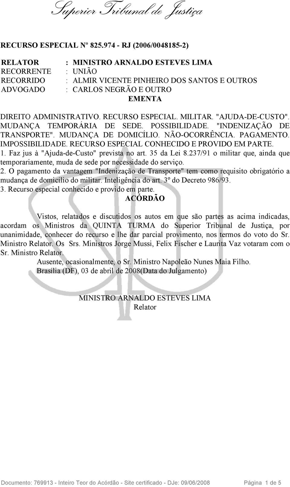 237/91 o militar que, ainda que temporariamente, muda de sede por necessidade do serviço. 2.