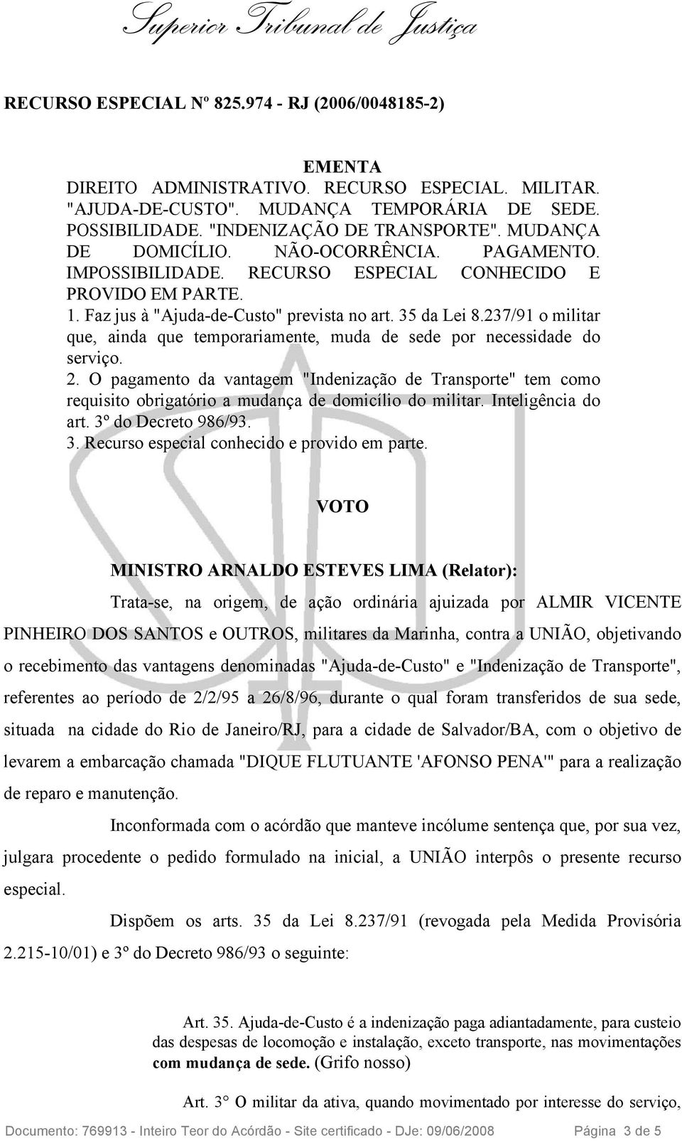 237/91 o militar que, ainda que temporariamente, muda de sede por necessidade do serviço. 2.