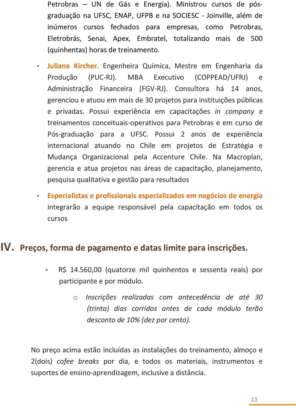 500 (quinhentas) horas de treinamento. Juliana Kircher. Engenheira Química, Mestre em Engenharia da Produção (PUC-RJ). MBA Executivo (COPPEAD/UFRJ) e Administração Financeira (FGV-RJ).