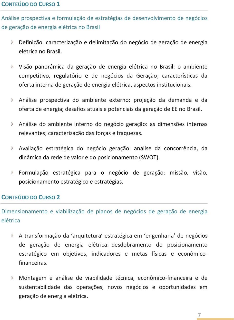 Visão panorâmica da geração de energia elétrica no Brasil: o ambiente competitivo, regulatório e de negócios da Geração; características da oferta interna de geração de energia elétrica, aspectos