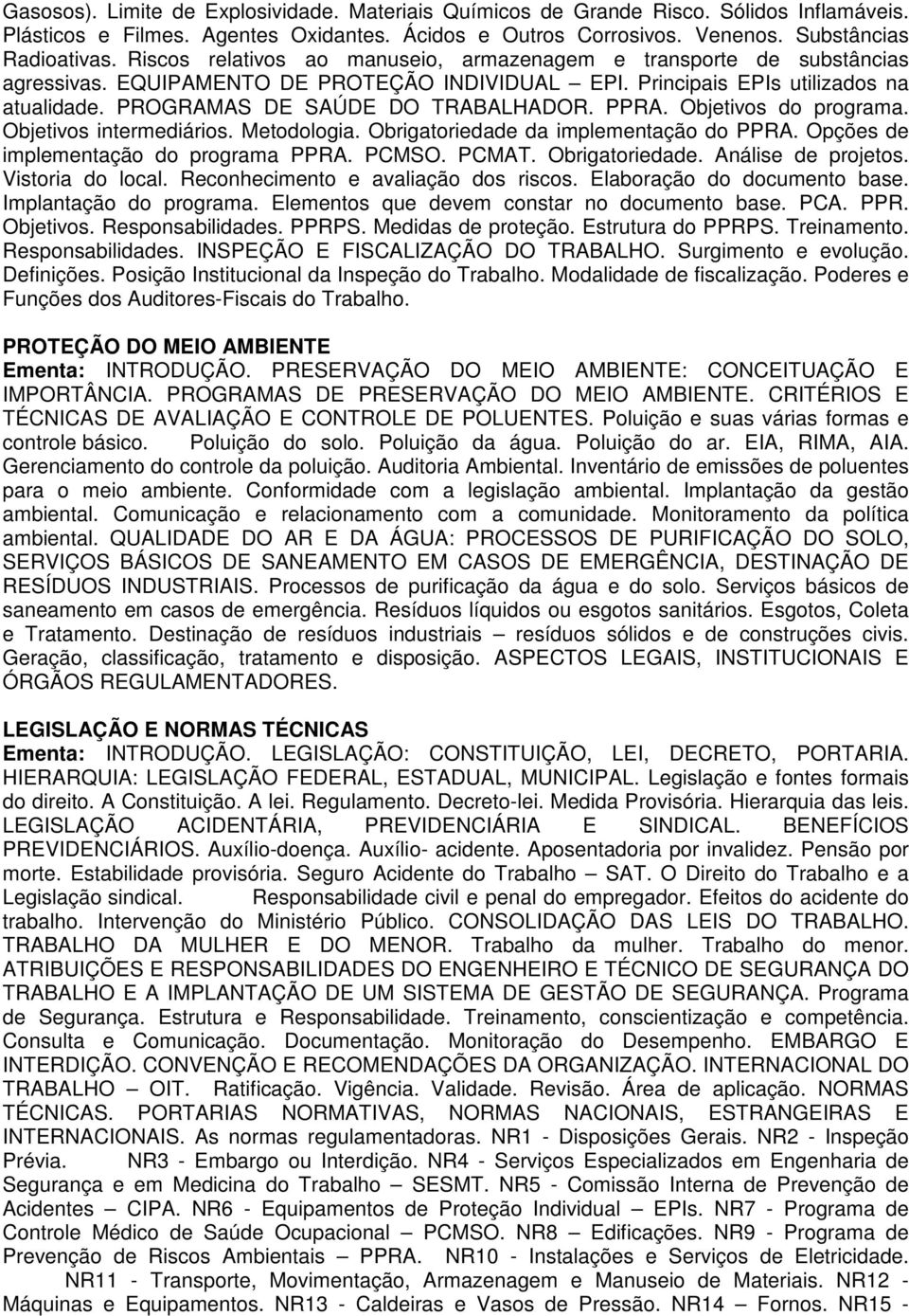 PPRA. Objetivos do programa. Objetivos intermediários. Metodologia. Obrigatoriedade da implementação do PPRA. Opções de implementação do programa PPRA. PCMSO. PCMAT. Obrigatoriedade. Análise de projetos.