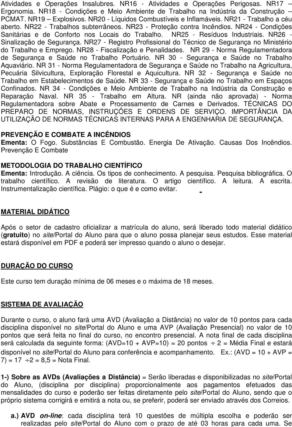 NR24 - Condições Sanitárias e de Conforto nos Locais do Trabalho. NR25 - Resíduos Industriais. NR26 - Sinalização de Segurança.