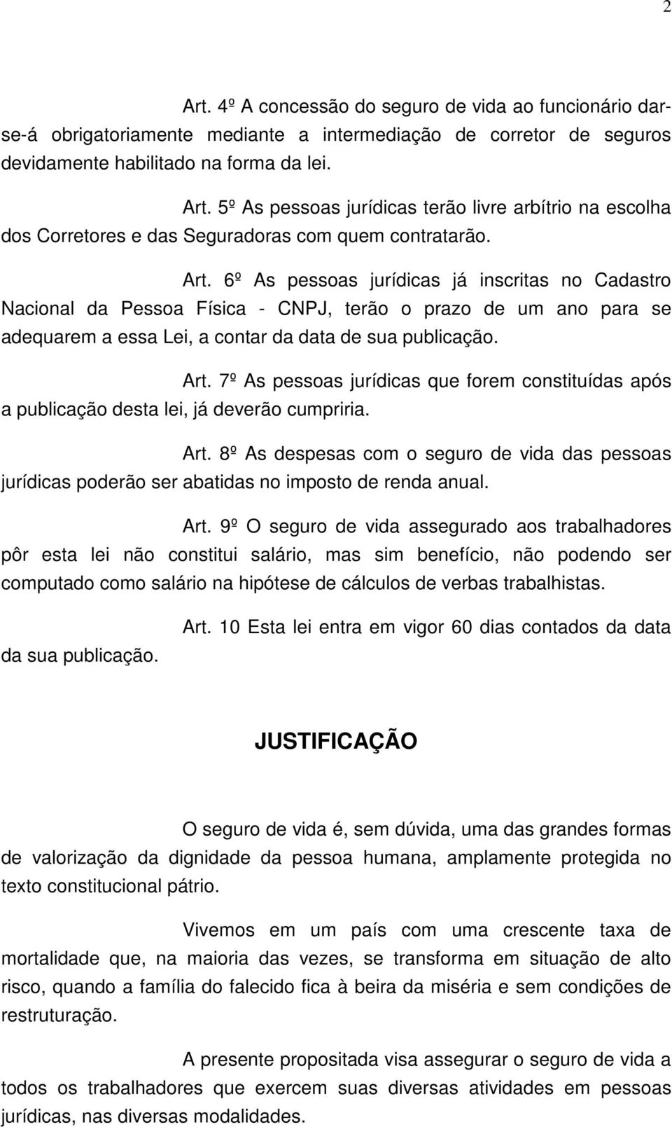 7º As pessoas jurídicas que forem constituídas após a publicação desta lei, já deverão cumpriria. Art.