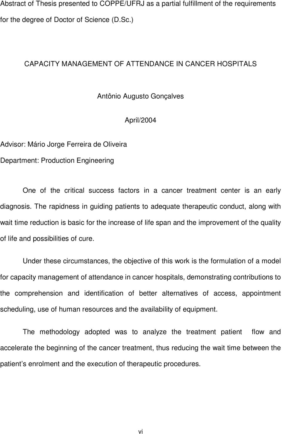 ) CAPACITY MANAGEMENT OF ATTENDANCE IN CANCER HOSPITALS Antônio Augusto Gonçalves April/2004 Advisor: Mário Jorge Ferreira de Oliveira Department: Production Engineering One of the critical success