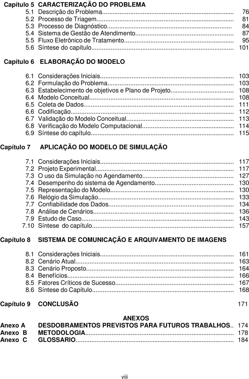 .. 108 6.4 Modelo Conceitual... 108 6.5 Coleta de Dados... 111 6.6 Codificação... 112 6.7 Validação do Modelo Conceitual... 113 6.8 Verificação do Modelo Computacional... 114 6.9 Síntese do capítulo.