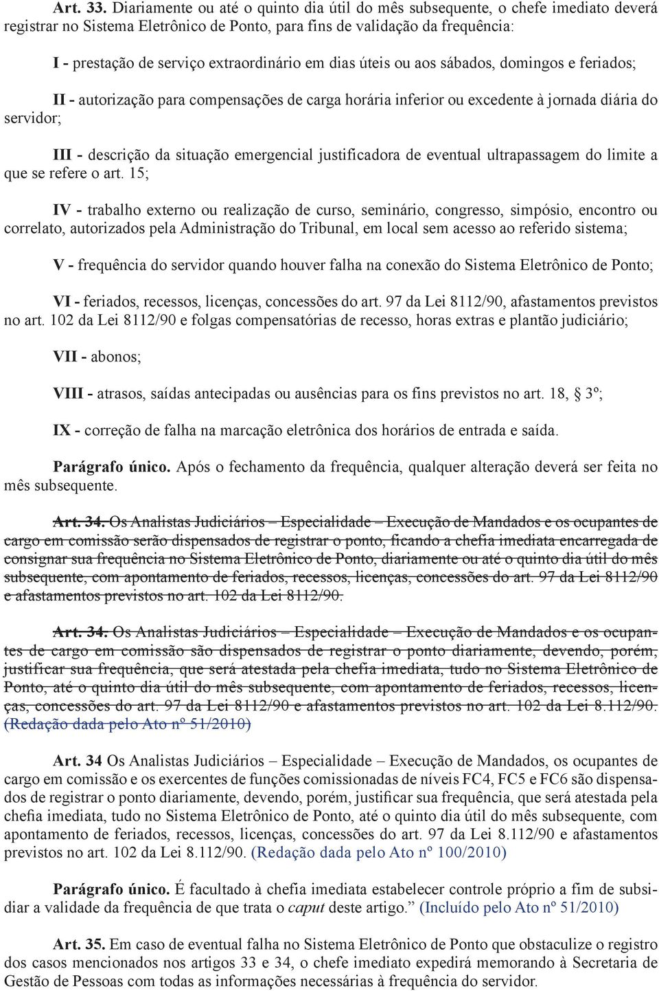 extraordinário em dias úteis ou aos sábados, domingos e feriados; II - autorização para compensações de carga horária inferior ou excedente à jornada diária do servidor; III - descrição da situação