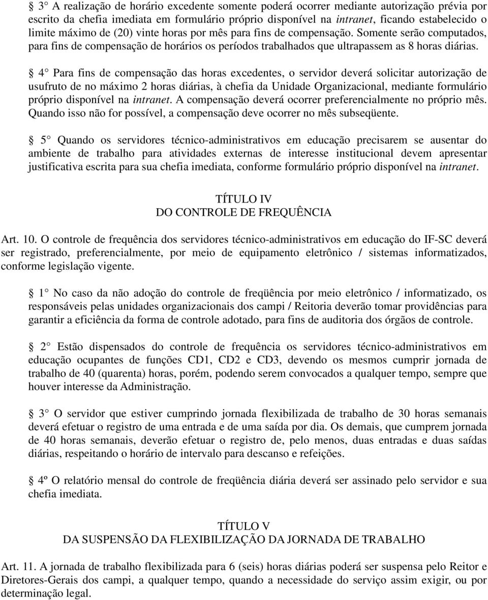 4 Para fins de compensação das horas excedentes, o servidor deverá solicitar autorização de usufruto de no máximo 2 horas diárias, à chefia da Unidade Organizacional, mediante formulário próprio