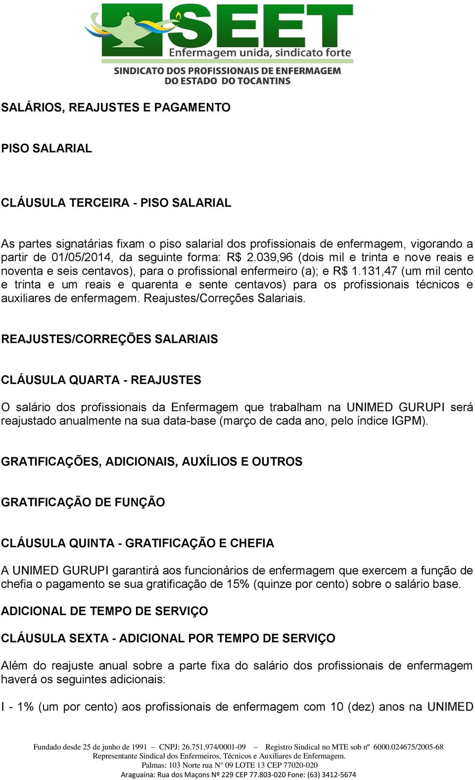 131,47 (um mil cento e trinta e um reais e quarenta e sente centavos) para os profissionais técnicos e auxiliares de enfermagem. Reajustes/Correções Salariais.