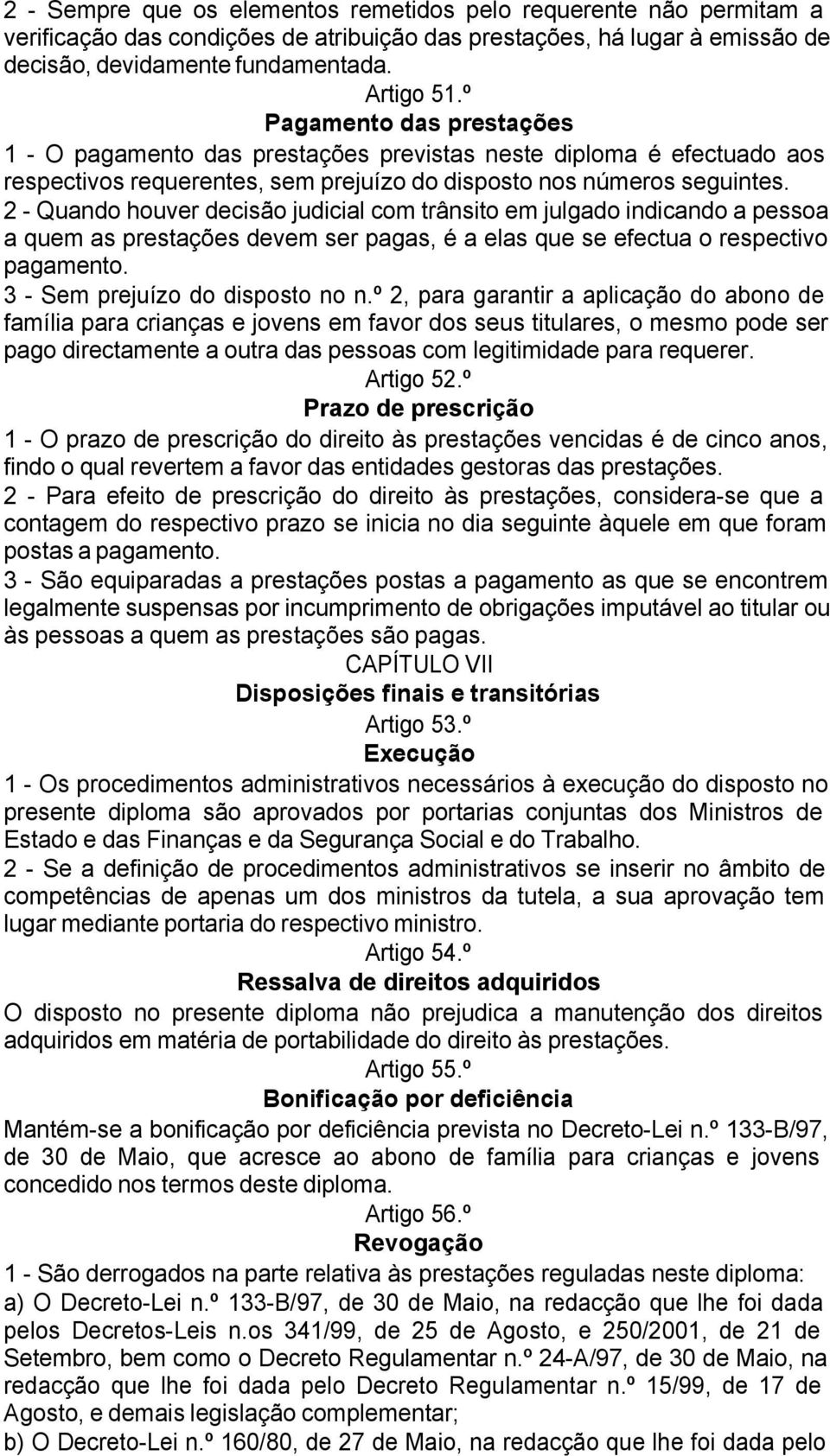 2 - Quando houver decisão judicial com trânsito em julgado indicando a pessoa a quem as prestações devem ser pagas, é a elas que se efectua o respectivo pagamento. 3 - Sem prejuízo do disposto no n.