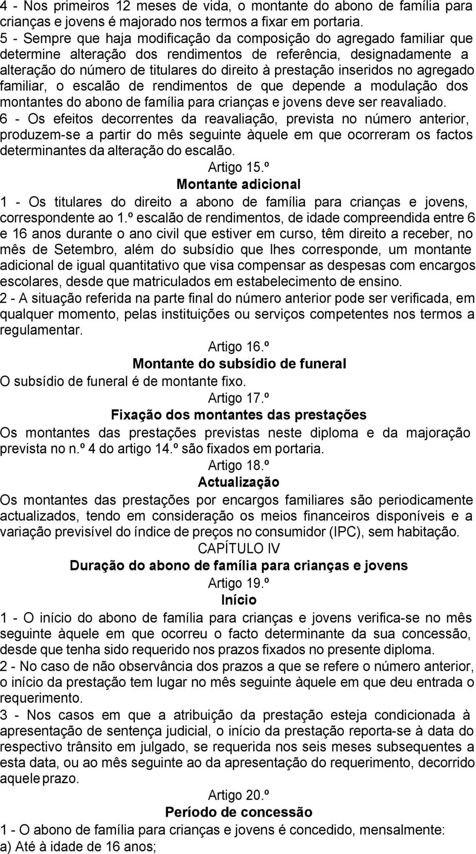 inseridos no agregado familiar, o escalão de rendimentos de que depende a modulação dos montantes do abono de família para crianças e jovens deve ser reavaliado.