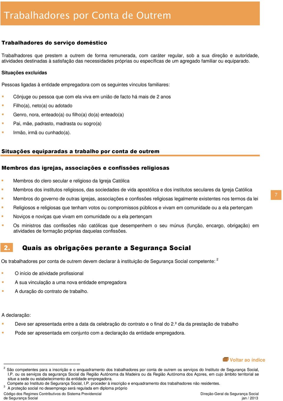 Situações excluídas Pessoas ligadas à entidade empregadora com os seguintes vínculos familiares: Cônjuge ou pessoa que com ela viva em união de facto há mais de 2 anos Filho(a), neto(a) ou adotado